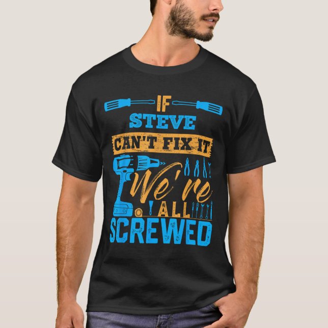T-shirt If Steve Can't Fix It We're All Screwed Name Steve (Devant)