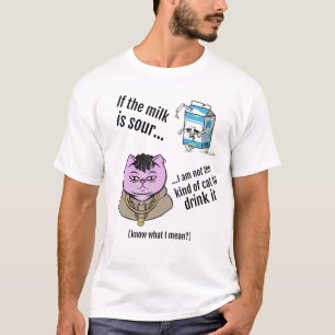 T-shirt If the milk is sour...