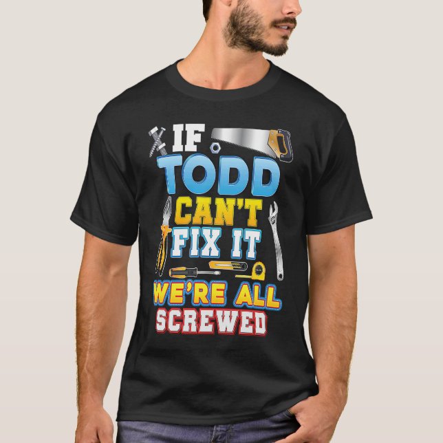 T-shirt If Todd Can't Fix It We're All Screwed Father Day  (Devant)