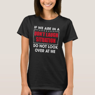 T-shirt If We Are In A Don't Laugh Situation Do Not Look O