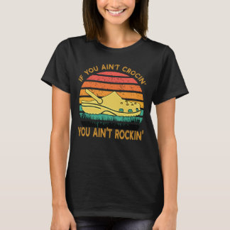 T-shirt If You Ain't Crocin' You Ain't Rockin' Crocs Funny