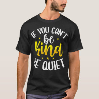 T-shirt If You Can'T Be Kind Be Quiet Anti-Bullying Saying
