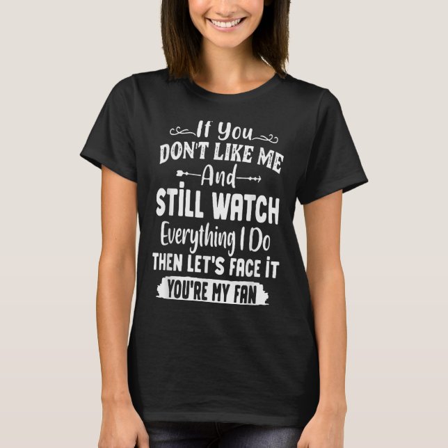 T-shirt If You Don't Like Me And Still Watch Everything I  (Devant)