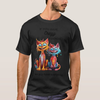 T-shirt If You Have Crazy Friendshen You Have Everything r