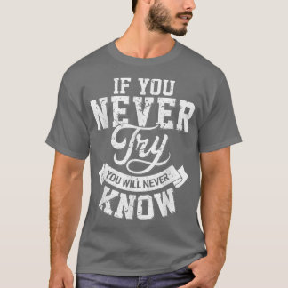 T-shirt If you never try you will never know motivation en