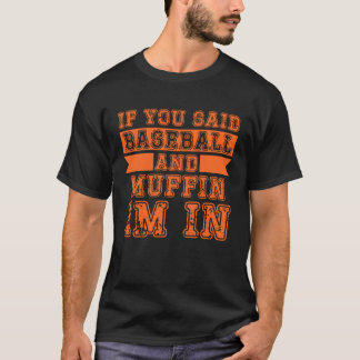 T-shirt If You Said Baseball And Muffin I m In