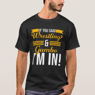 T-shirt If You Said Wrestling And Gumbo I m In
