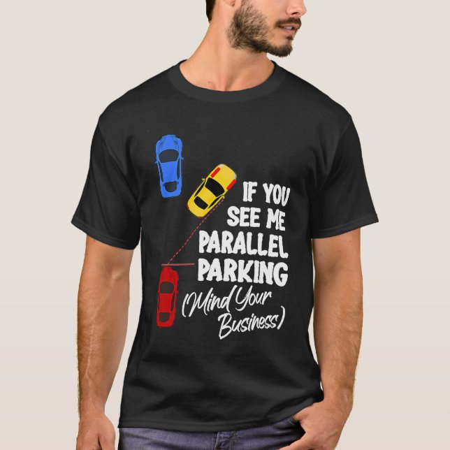 T-shirt If You See Me Parallel Parking Mind Your Business (Devant)