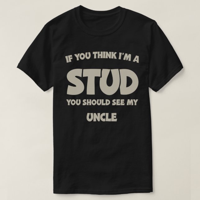 T-shirt If You Think I'm A Stud You Should See My Uncle (Design devant)