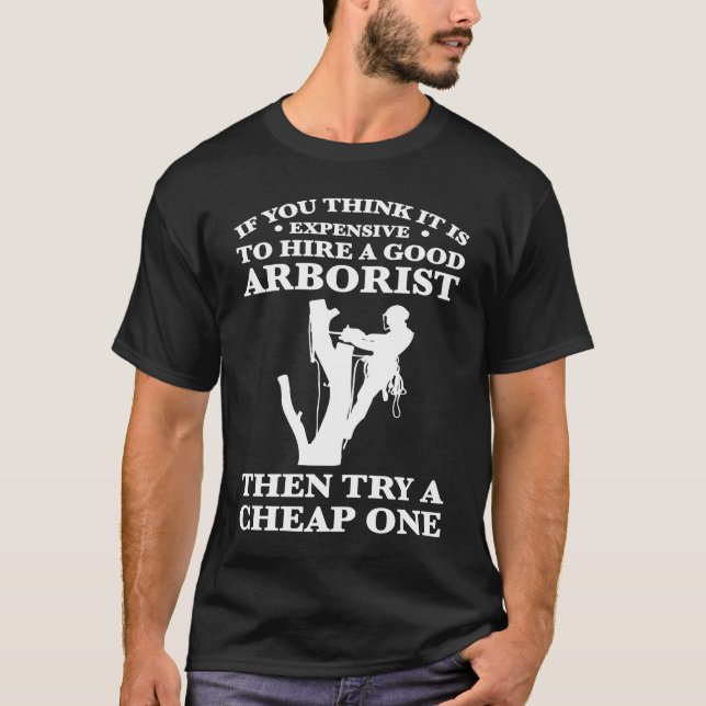 T-shirt if you think it is expensive hire good arborist cl (Devant)
