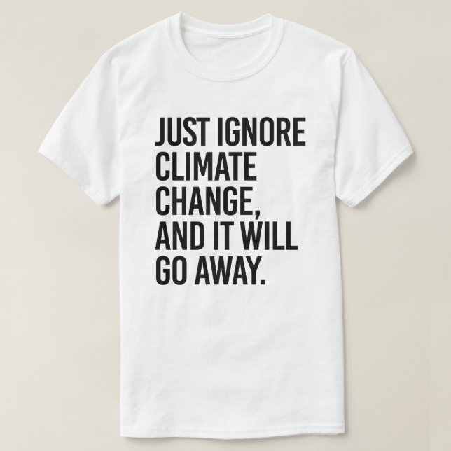 T-shirt Ignorez le changement climatique et il disparaîtra (Design devant)