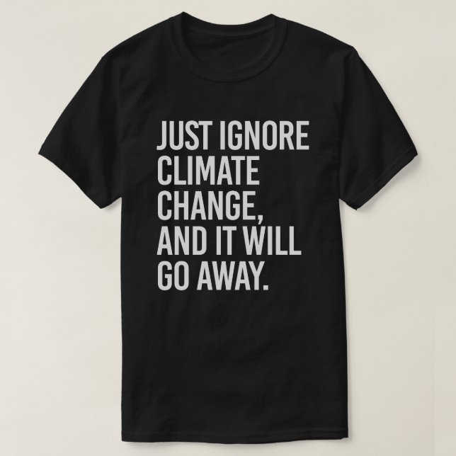 T-shirt Ignorez le changement climatique et il disparaîtra (Design devant)