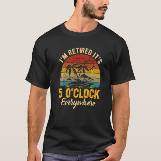 T-shirt Il est 5 heures Partout où je suis Retraité Été Re