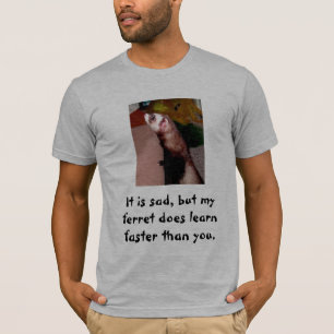 T-shirt Il est regrettable, mais mon furet apprend plus