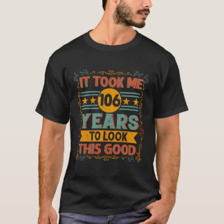 T-shirt Il M'A Fallu 106 Ans Pour Voir Ce Bon - 106E Bir
