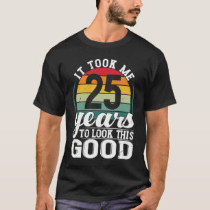 T-shirt Il M'A Fallu 25 Ans Pour Regarder Ce Bon 25 Ans