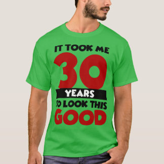 T-shirt Il m'a fallu 30 ans pour avoir l'air si bon