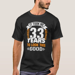 T-shirt Il M'A Fallu 33 Ans Pour Regarder Ce Bon 33 Ans
