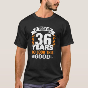 T-shirt Il M'A Fallu 36 Ans Pour Regarder Ce Bon 36 Ans