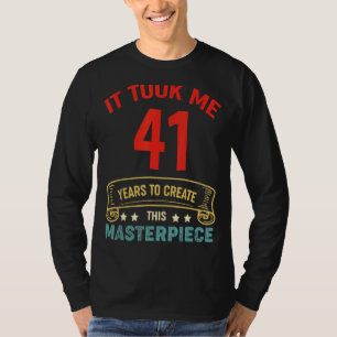 T-shirt Il M'A Fallu 41 Ans Pour Créer Ce Chef-D'Oeuvre 41