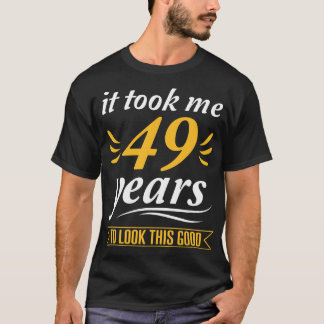 T-shirt Il M'A Fallu 49 Ans Pour Avoir L'Air D'Être Aussi 