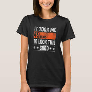 T-shirt Il M'A Fallu 49 Ans Pour Regarder Ce Bon 49 Ans D'