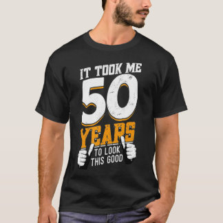 T-shirt Il M'A Fallu 50 Ans Pour Regarder Ce Bon Anniversa
