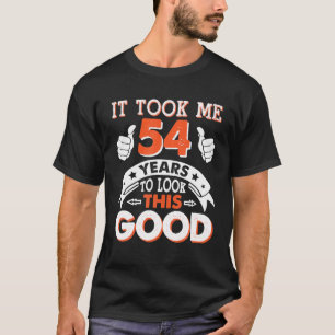 T-shirt Il M'A Fallu 54 Ans Pour Avoir L'Air D'Être Aussi 