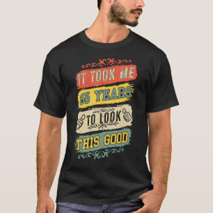 T-shirt Il M'A Fallu 65 Ans Pour Regarder Ce Bon 65E Anniv