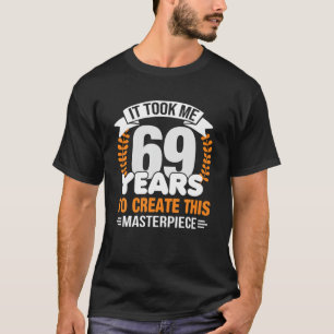T-shirt Il M'A Fallu 69 Ans Pour Créer Ce Chef-D'Oeuvre 69