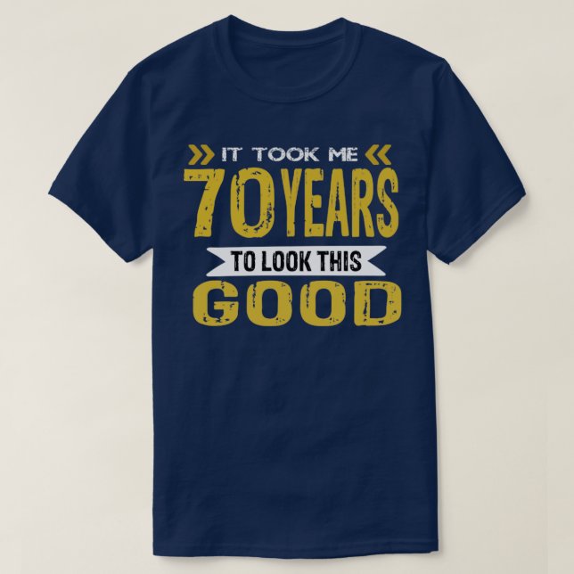 T-shirt Il m'a fallu 70 ans pour avoir l'air si bon (Design devant)