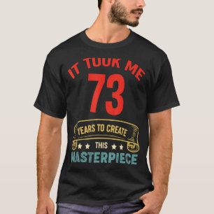 T-shirt Il M'A Fallu 73 Ans Pour Créer Ce Chef-D'Oeuvre 73