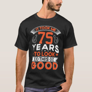 T-shirt Il M'A Fallu 75 Ans Pour Voir Ce Bon Âge De 75 Ans