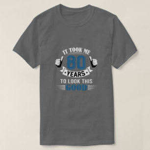 T-shirt Il M'A Fallu 80 Ans Pour Regarder Ce Bon 80E