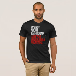 T-shirt Il n'est pas au sujet des salles de bains comme il
