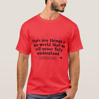 T-shirt Il y a des choses dans ce monde que nous ne compre