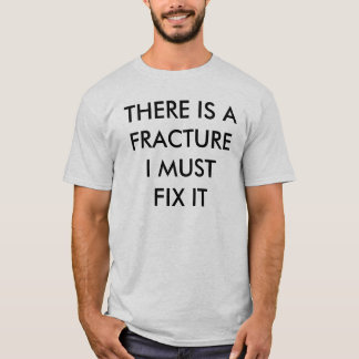 T-SHIRT IL Y A UNE FRACTURE QUE JE DOIS LA FIXER