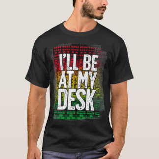 T-shirt Ill Be At My Desk Funny