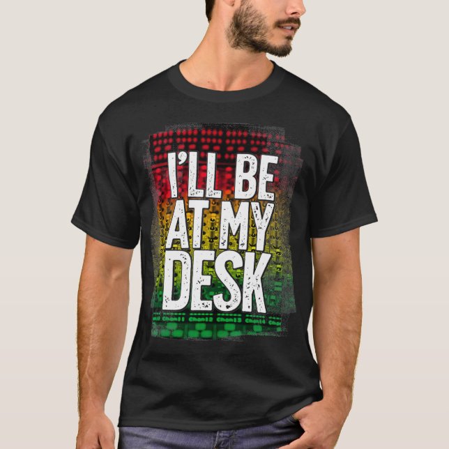 T-shirt Ill Be At My Desk Funny (Devant)