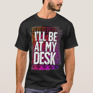 T-shirt Ill Be At My Desk Funny Studio Engineer Gift Sound