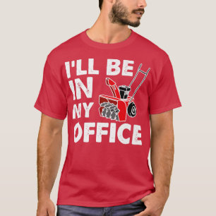 T-shirt I'll Be In My Office  Funny Snow Blower 