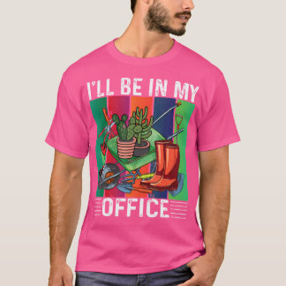 T-shirt I'Ll Be In My Office Gardening