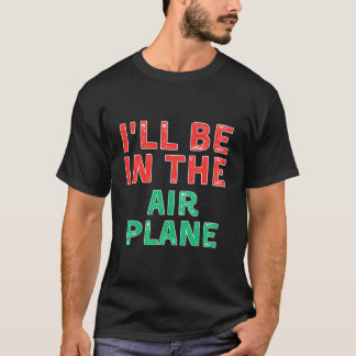 T-shirt I'Ll Be In The Airplane Aviation X-Mas