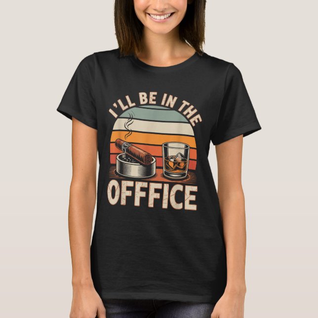 T-shirt I'll Be In The Office Cigar - Bourbon Whiskey Dad  (Devant)