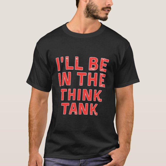 T-shirt I'Ll Be In The Think Tank Brainstorming (Devant)