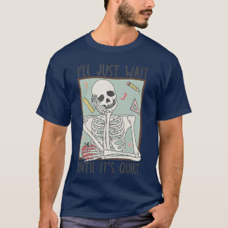 T-shirt Ill Just Wait Till Its Quiet Skeleton Halloween Te