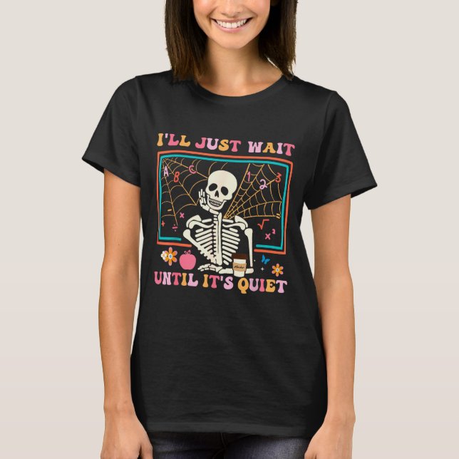 T-shirt I'll Just Wait Until It's Quiet Halloween Skeleton (Devant)