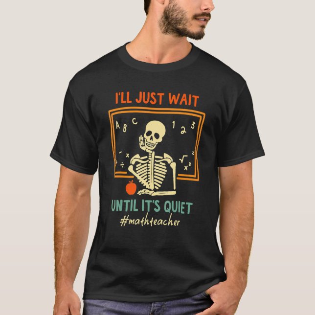 T-shirt I'll Just Wait Until It's Quiet Skeleton Math Teac (Devant)