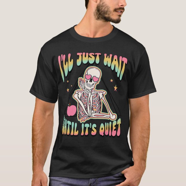T-shirt Ill Just Wait Until Its Quiet Skeleton Teacher Hal (Devant)