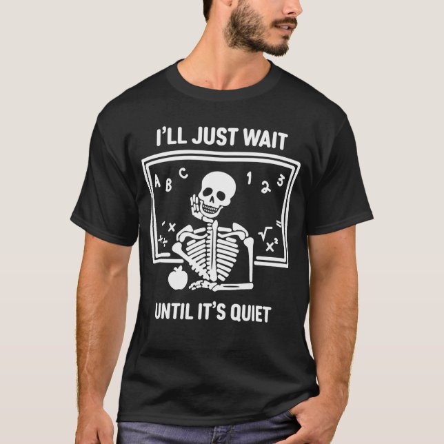 T-shirt Ill Just Wait Until Its Quiet Skeleton Teacher Hal (Devant)